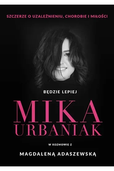 Będzie lepiej. Mika Urbaniak szczerze o uzależnieniu, chorobie i miłości