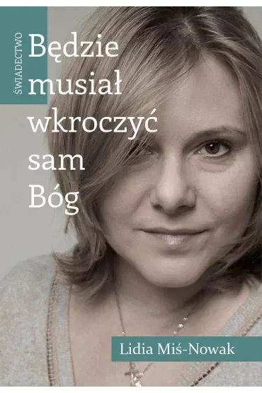 Będzie musiał wkroczyć sam Bóg Świadectwo