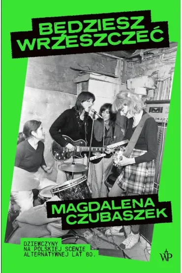 Będziesz wrzeszczeć. Dziewczyny na polskiej scenie alternatywnej lat 80