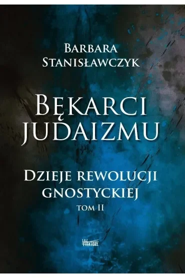 Bękarci Judaizmu. Dzieje rewolucji gnostyckiej T.2