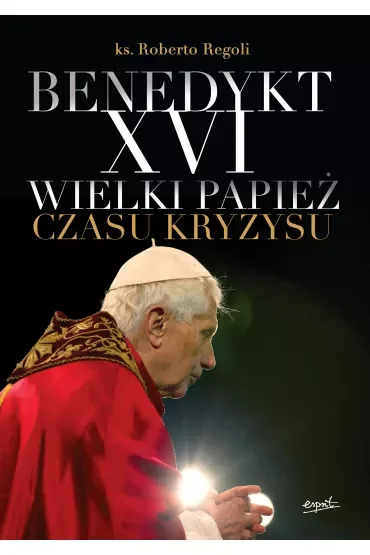 Benedykt XVI. Wielki papież czasu kryzysu