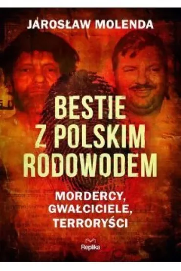 Bestie z polskim rodowodem. Mordercy, gwałciciele, terroryści