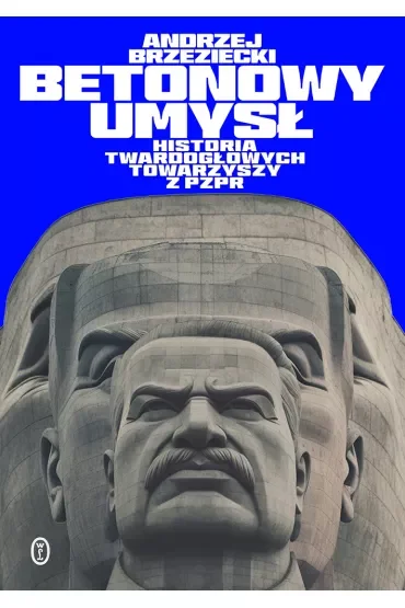 Betonowy umysł. Historia twardogłowych towarzyszy z PZPR