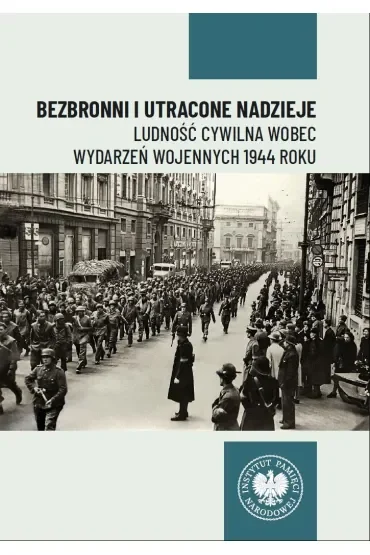 Bezbronni i utracone nadzieje. Ludność cywilna wobec wydarzeń wojennych 1944 roku