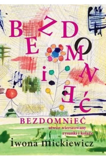 Bezdomnieć. Utwór wierszowany, rysunki i kolaże