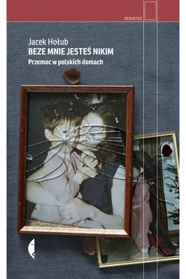 Beze mnie jesteś nikim. Przemoc w polskich domach