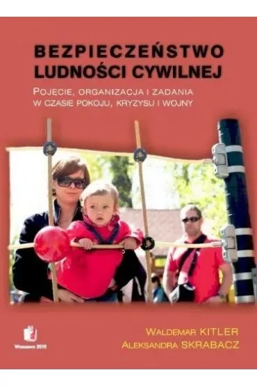 Bezpieczeństwo ludności cywilnej. Pojęcie, organizacja i zadania w czasie pokoju, kryzysu i wojny