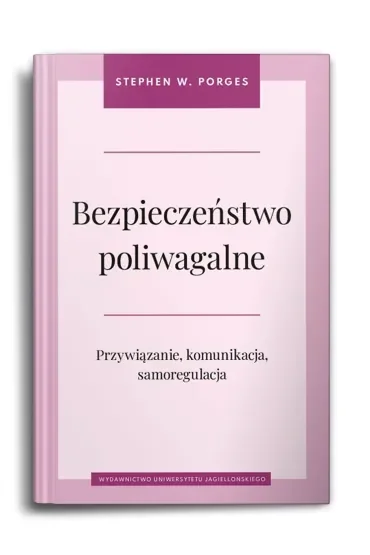 Bezpieczeństwo poliwagalne. Przywiązanie, komunikacja i samoregulacja