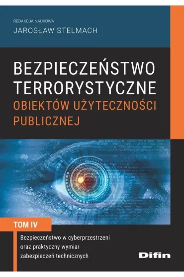 Bezpieczeństwo terrorystyczne budynków użyteczności publicznej. Tom 4. Bezpieczeństwo w cyberprzestrzeni oraz praktyczny wymiar zabezpieczeń technicznych