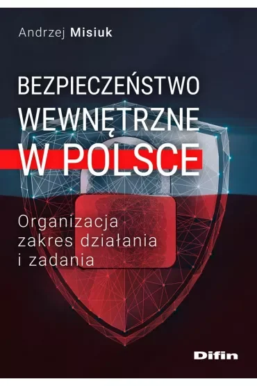 Bezpieczeństwo wewnętrzne w Polsce. Organizacja, zakres działania i zadania