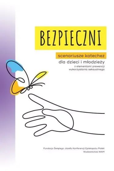 Bezpieczni. Scenariusze katechez dla dzieci i młodzieży z elementami prewencji wykorzystania seksualnego