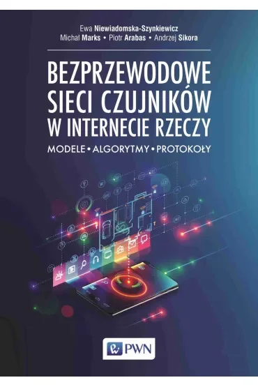Bezprzewodowe sieci czujników w internecie rzeczy. Modele, algorytmy, protokoły