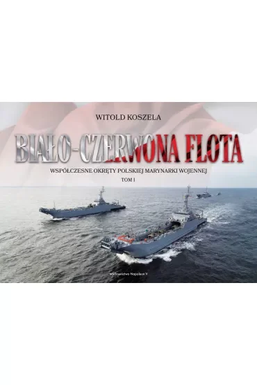 Współczesne okręty polskiej marynarki wojennej. Biało-czerwona flota. Tom 1