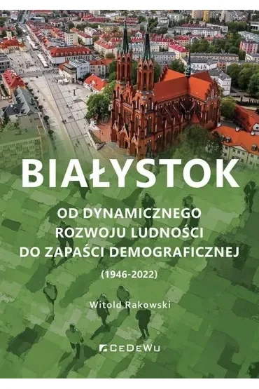 Białystok. Od dynamicznego rozwoju ludności do zapaści demograficznej (1946-2022)