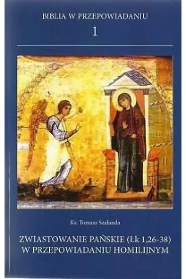 Biblia w przepowiadaniu 1. Zwiastowanie pańskie (Łk 1,26-38) w przepowiadaniu homilijnym