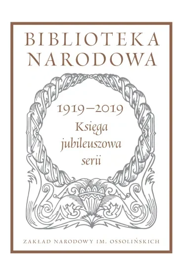 Biblioteka Narodowa 1919-2019. Księga jubileuszowa serii. Biblioteka Narodowa