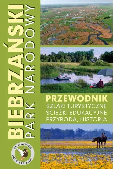 Biebrzański Park Narodowy. Przewodnik, szlaki turystyczne, ścieżki edukacyjne, przyroda, historia