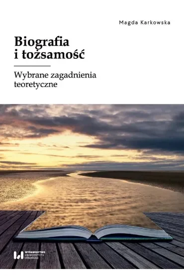 Biografia i tożsamość. Wybrane zagadnienia teoretyczne