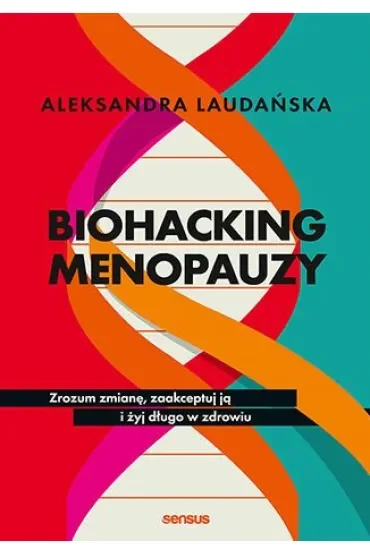 Biohacking menopauzy. Zrozum zmianę, zaakceptuj ją i żyj długo w zdrowiu