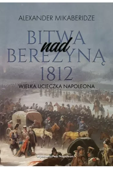 Bitwa nad Berezyną 1812. Wielka ucieczka Napoleona