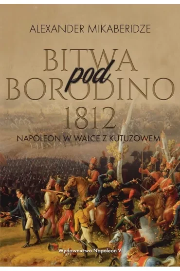 Bitwa pod Borodino 1812. Napoleon w walce z Kutuzowem