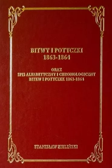 Bitwy i potyczki 1863-1864 Oraz spis alfabetyczny i chronologiczny bitew i potyczek 1863 -1864