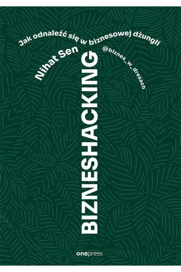 BIZNESHACKING. Jak odnaleźć się w biznesowej dżungli