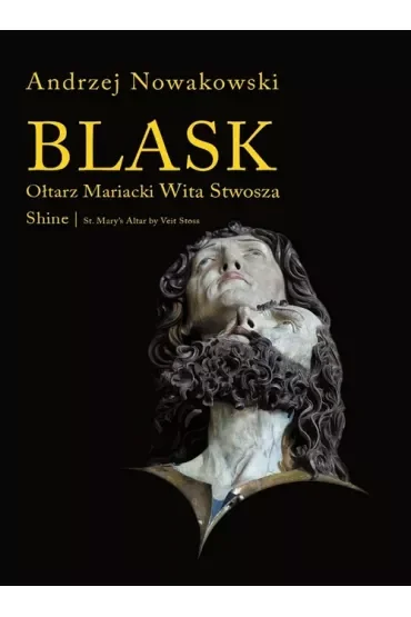 Blask. Ołtarz Mariacki Wita Stwosza / Shine. St. Mary`s Altar by Veit Stoss + CD