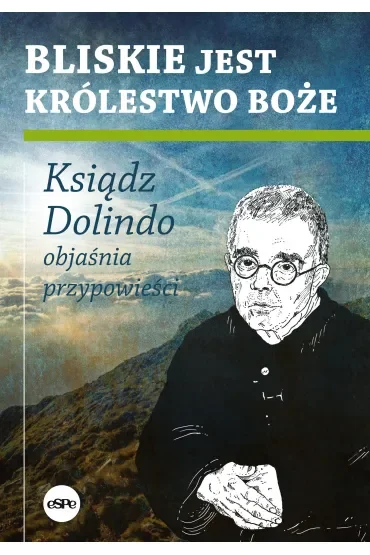 Bliskie jest Królestwo Boże. Ksiądz Dolindo objaśnia przypowieści