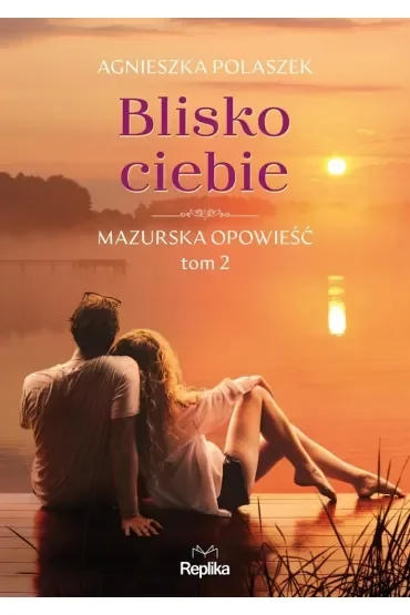 Blisko ciebie. Mazurska opowieść. Tom 2