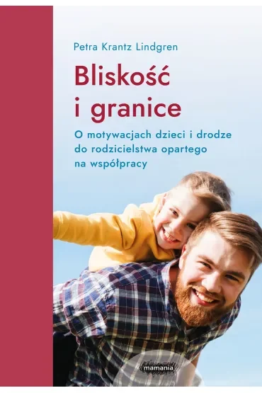 Bliskość i granice. O motywacjach dzieci i drodze do rodzicielstwa opartego na współpracy