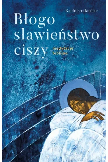 Błogosławieństwo ciszy. Medytacje biblijne