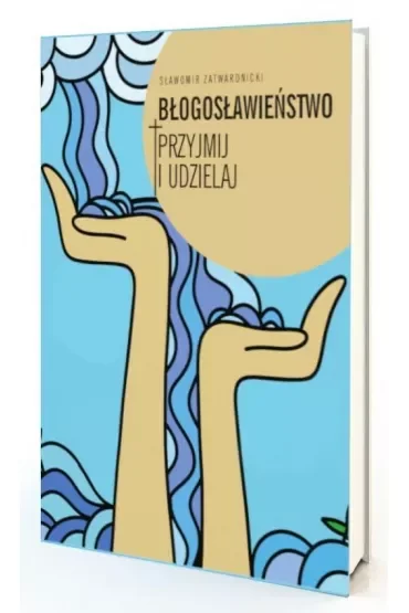 Błogosławieństwo. Przyjmij i udzielaj