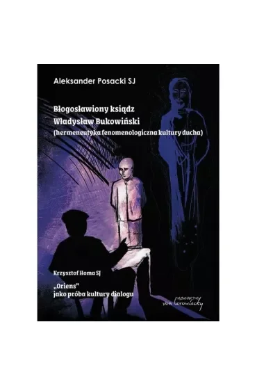 Błogosławiony ksiądz Władysław Bukowiński (hermeneutyka fenomenologiczna kultury ducha) /„Oriens” jako próba kultury dialogu