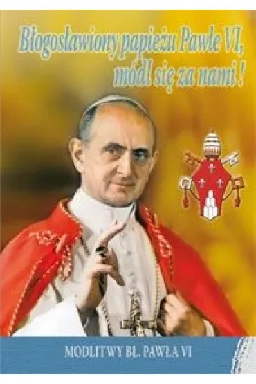 Błogosławiony papieżu Pawle VI, módl się za nami!