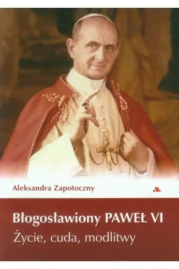 Błogosławiony Paweł VI. Życie, cuda, modlitwy