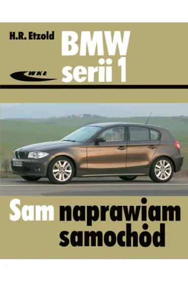 BMW serii 1 od IX 2004 do VIII 2011 Sam naprawiam samochód