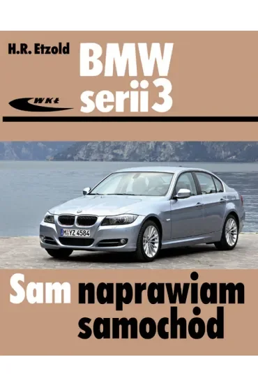 BMW serii 3 typu E90/E91 od III 2005 do I 2012 sam naprawiam samochód