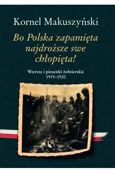 Bo Polska zapamięta najdroższe swe chłopięta! Wiersze i piosenki żołnierskie 1919–1920