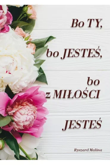 Bo ty, bo jesteś, bo z Miłości Jesteś
