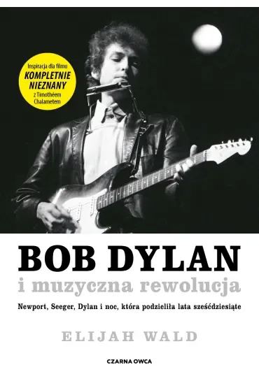 Bob Dylan i muzyczna rewolucja. Newport, Seeger, Dylan i noc, która podzieliła lata sześćdziesiąte
