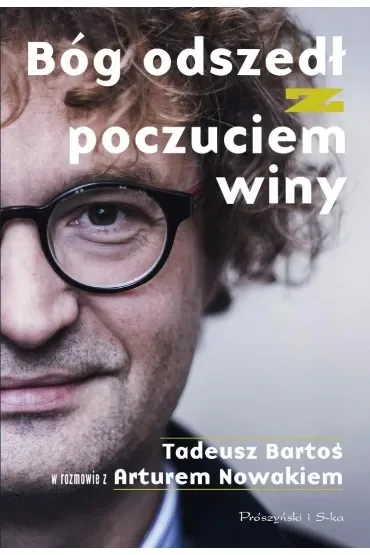 Bóg odszedł z poczuciem winy. Tadeusz Bartoś w rozmowie z Arturem Nowakiem