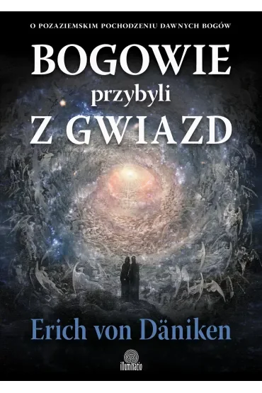 Bogowie przybyli z gwiazd. O pozaziemskim pochodzeniu dawnych bogów