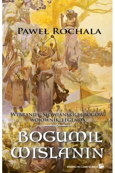 Bogumił Wiślanin. Wybraniec słowiańskich bogów. Wojownik. Legenda