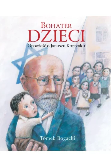 Bohater dzieci. Opowieść o Januszu Korczaku