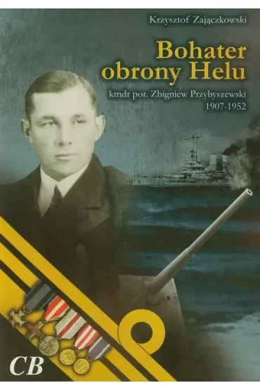 Bohater obrony Helu. Kmdr por. Zbigniew Przybyszewski (1907-1952)