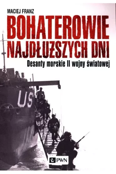 Bohaterowie najdłuższych dni. Desanty morskie II wojny światowej