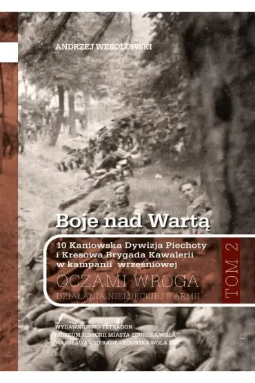 Boje nad Wartą. 10 Kaniowska Dywizja Piechoty i Kresowa Brygada Kawalerii w kampanii wrześniowej. Oczamia wroga. Działania niemieckiej 8 armii. Tom 2