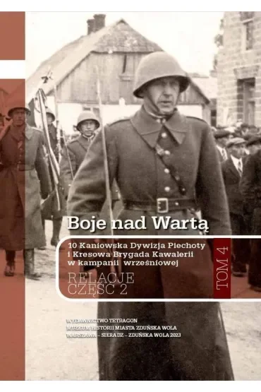 Boje nad Wartą. 10 Kaniowska Dywizja Piechoty i Kresowa Brygada Kawalerii w kampanii wrześniowej. Relacje. Tom 4. Część 2