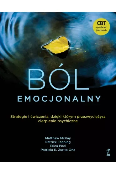 Ból emocjonalny. Strategie i ćwiczenia, dzięki którym przezwyciężysz cierpienie psychiczne